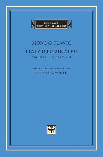 Italy Illuminated: Books V–VIII - The I Tatti Renaissance Library (Hardback)