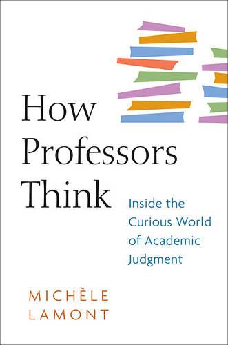 How Professors Think: Inside the Curious World of Academic Judgment (Paperback)