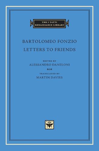 Letters to Friends - The I Tatti Renaissance Library v. 47 (Hardback)