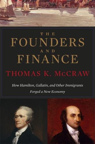 The Founders and Finance: How Hamilton, Gallatin, and Other Immigrants Forged a New Economy (Hardback)