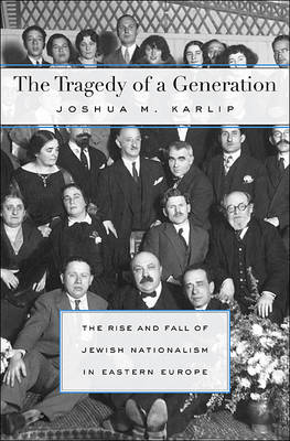 The Tragedy of a Generation: The Rise and Fall of Jewish Nationalism in Eastern Europe (Hardback)