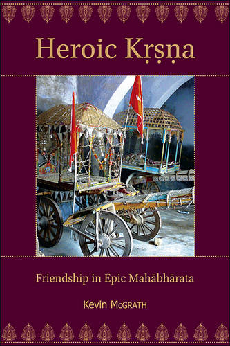 Heroic Kṛṣṇa: Friendship in Epic Mahābhārata - Ilex Series (Paperback)