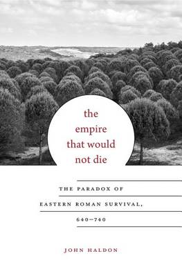 The Empire That Would Not Die: The Paradox of Eastern Roman Survival, 640–740 - Carl Newell Jackson Lectures (Hardback)