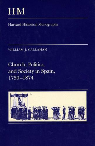 Church, Politics, and Society in Spain, 1750-1874 - Harvard Historical Monographs (Hardback)