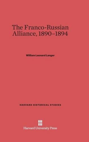 The Franco-Russian Alliance, 1890-1894 - Harvard Historical Studies (Hardcover) 30 (Hardback)