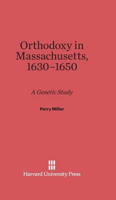 Orthodoxy in Massachusetts, 1630-1650 (Hardback)