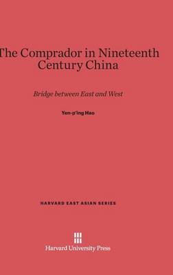 The Comprador in Nineteenth Century China - Harvard East Asian 45 (Hardback)