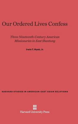 Our Ordered Lives Confess - Harvard Studies in American-East Asian Relations 8 (Hardback)