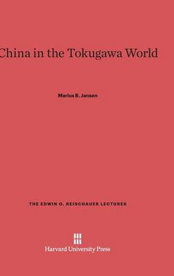 China in the Tokugawa World - Edwin O. Reischauer Lectures 5 (Hardback)