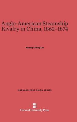 Anglo-American Steamship Rivalry in China, 1862-1874 - Harvard East Asian 8 (Hardback)