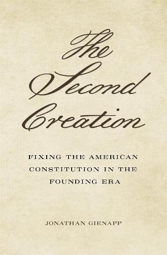 The Second Creation: Fixing the American Constitution in the Founding Era (Hardback)