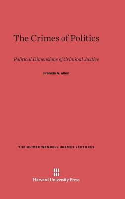 The Crimes of Politics - Oliver Wendell Holmes Lectures 1973 (Hardback)