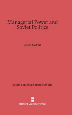 Managerial Power and Soviet Politics - Russian Research Center Studies 52 (Hardback)