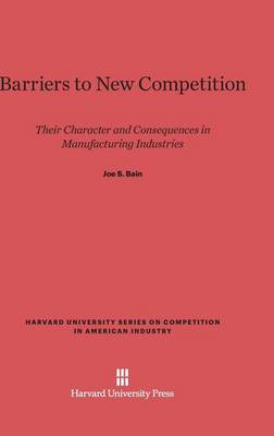 Barriers to New Competition - Harvard University Series on Competition in American Industr 3 (Hardback)