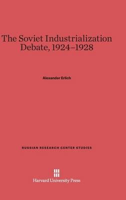 The Soviet Industrialization Debate, 1924-1928 - Russian Research Center Studies 41 (Hardback)
