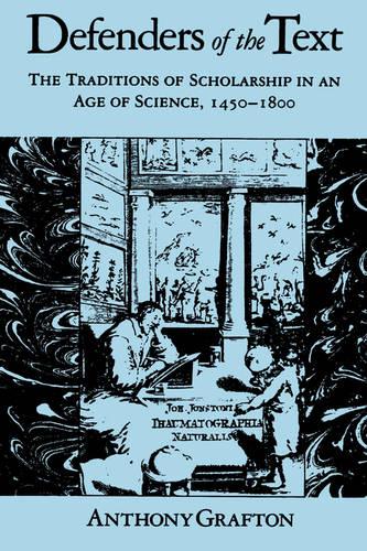 Defenders of the Text: The Traditions of Scholarship in an Age of Science, 1450–1800 (Paperback)