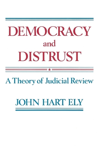 Democracy and Distrust: A Theory of Judicial Review (Paperback)