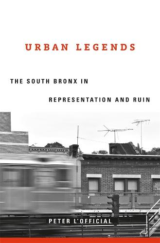 Urban Legends: The South Bronx in Representation and Ruin (Hardback)