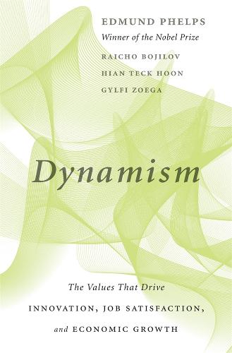 Dynamism: The Values That Drive Innovation, Job Satisfaction, and Economic Growth (Hardback)
