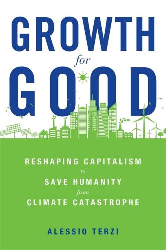 Growth for Good: Reshaping Capitalism to Save Humanity from Climate Catastrophe (Hardback)