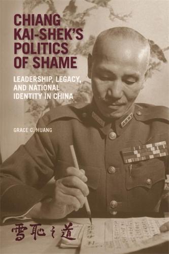 Chiang Kai-shek’s Politics of Shame: Leadership, Legacy, and National Identity in China - Harvard East Asian Monographs (Hardback)