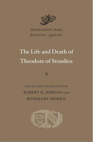 The Life and Death of Theodore of Stoudios - Dumbarton Oaks Medieval Library (Hardback)