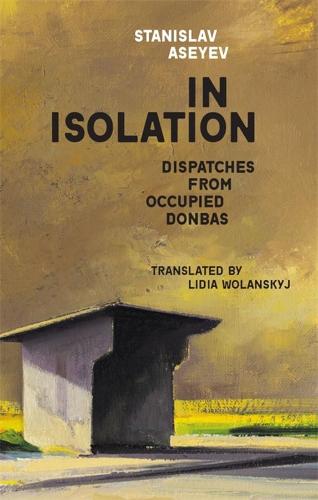 In Isolation: Dispatches from Occupied Donbas - Harvard Library of Ukrainian Literature (Paperback)