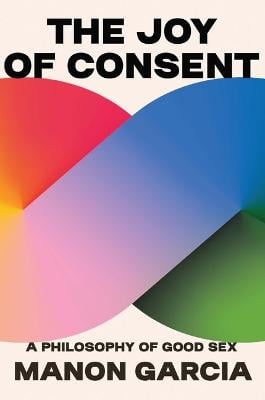 The Joy of Consent: A Philosophy of Good Sex (Hardback)