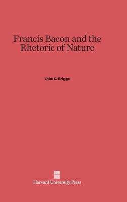 Francis Bacon and the Rhetoric of Nature (Hardback)