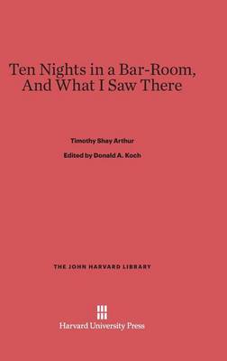 Ten Nights in a Bar-Room, and What I Saw There - John Harvard Library (Hardcover) (Hardback)