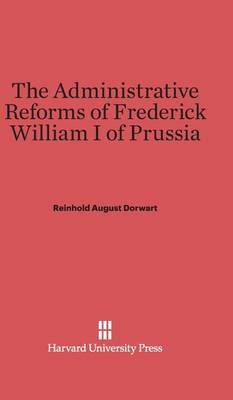 The Administrative Reforms of Frederick William I of Prussia (Hardback)