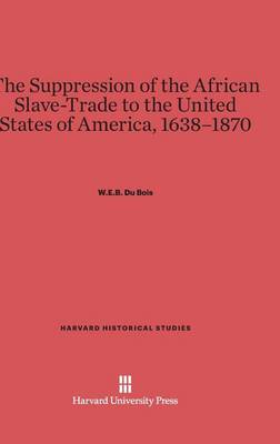 The Suppression of the African Slave-Trade to the United States of America, 1638-1870 - Harvard Historical Studies (Hardcover) 1 (Hardback)