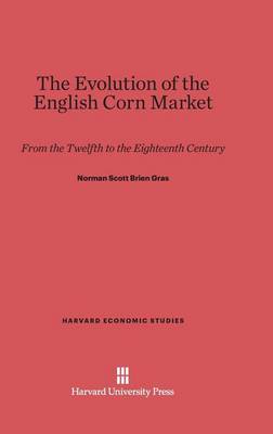 The Evolution of the English Corn Market - Harvard Economic Studies 13 (Hardback)