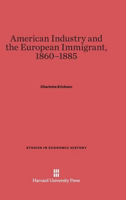 American Industry and the European Immigrant, 1860-1885 - Studies in Economic History (Hardback)