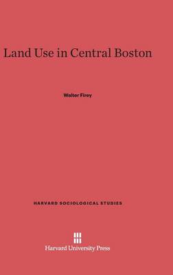 Land Use in Central Boston - Harvard Sociological Studies 4 (Hardback)
