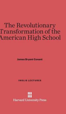 The Revolutionary Transformation of the American High School - Inglis Lectures 1959 (Hardback)
