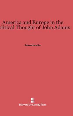 America and Europe in the Political Thought of John Adams (Hardback)