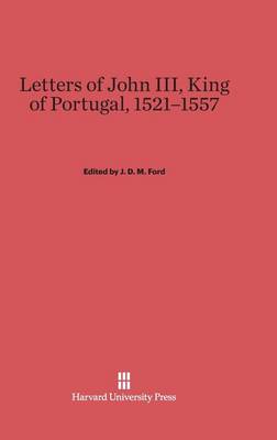 Letters of John III, King of Portugal, 1521-1557 (Hardback)