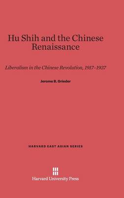 Hu Shih and the Chinese Renaissance - Harvard East Asian 46 (Hardback)