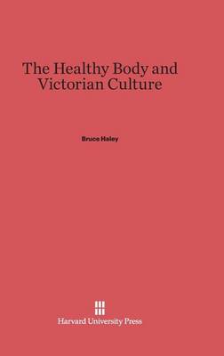 The Healthy Body and Victorian Culture (Hardback)
