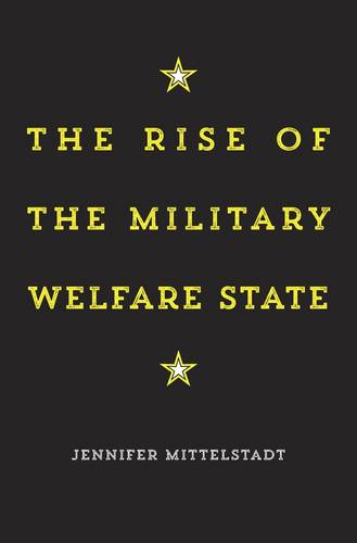 The Rise of the Military Welfare State (Hardback)