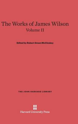 The Works of James Wilson, Volume II - John Harvard Library (Hardcover) 35 (Hardback)