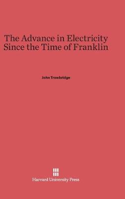 The Advance in Electricity Since the Time of Franklin (Hardback)