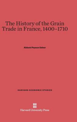 The History of the Grain Trade in France, 1400-1710 - Harvard Economic Studies 9 (Hardback)