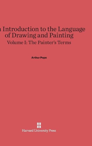 An Introduction to the Language of Drawing and Painting, Volume I, the Painter's Terms (Hardback)