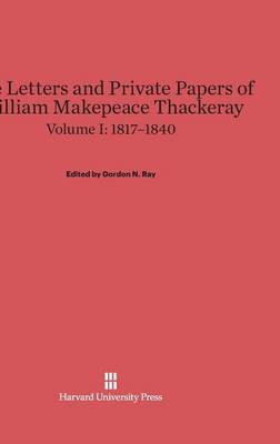 The Letters and Private Papers of William Makepeace Thackeray, Volume I, (1817-1840) (Hardback)