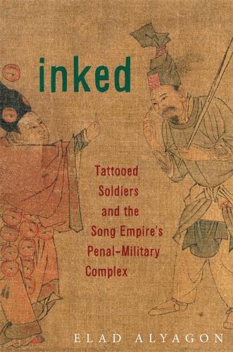 Inked: Tattooed Soldiers and the Song Empire’s Penal-Military Complex - Harvard East Asian Monographs (Hardback)