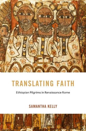 Translating Faith: Ethiopian Pilgrims in Renaissance Rome - I Tatti Studies in Italian Renaissance History (Hardback)
