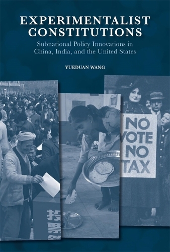 Experimentalist Constitutions: Subnational Policy Innovations in China, India, and the United States - Harvard East Asian Monographs (Hardback)