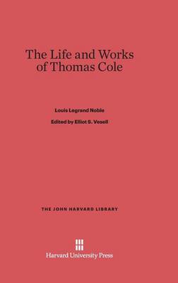 The Life and Works of Thomas Cole - John Harvard Library (Hardcover) 81 (Hardback)